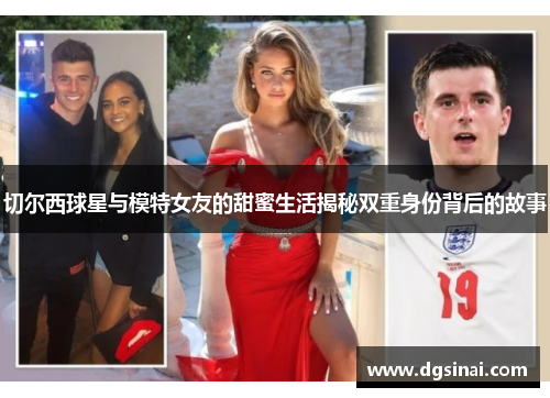 切尔西球星与模特女友的甜蜜生活揭秘双重身份背后的故事